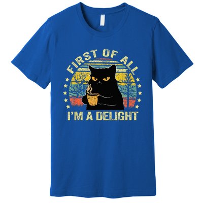 First Of All IM A Delight Sarcastic Angry Cat Coffee Lover Premium T-Shirt