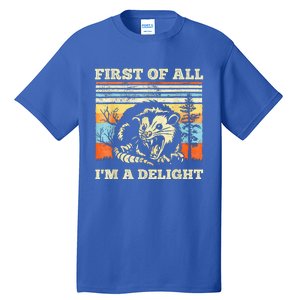 First Of All Im A Delight Sarcastic Angry Opossum Possum Tall T-Shirt