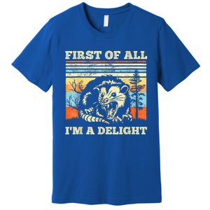 First Of All Im A Delight Sarcastic Angry Opossum Possum Premium T-Shirt