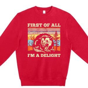 First Of All Im A Delight Sarcastic Angry Opossum Possum Premium Crewneck Sweatshirt