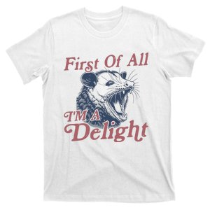 First Of All IM A Delight Sarcastic Angry Opossum Possum T-Shirt