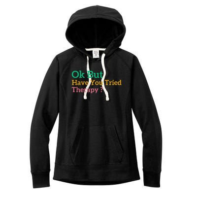 Funny Okay But Have You Tried Therapy Women's Fleece Hoodie