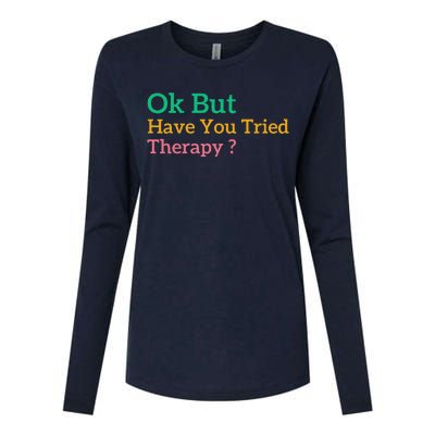 Funny Okay But Have You Tried Therapy Womens Cotton Relaxed Long Sleeve T-Shirt