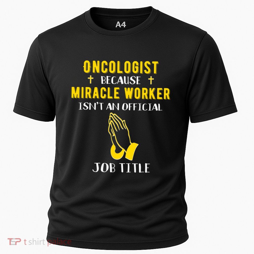 Funny Oncologist Because Miracle Worker Isn't A Job Title Gi Gift Performance Shirt