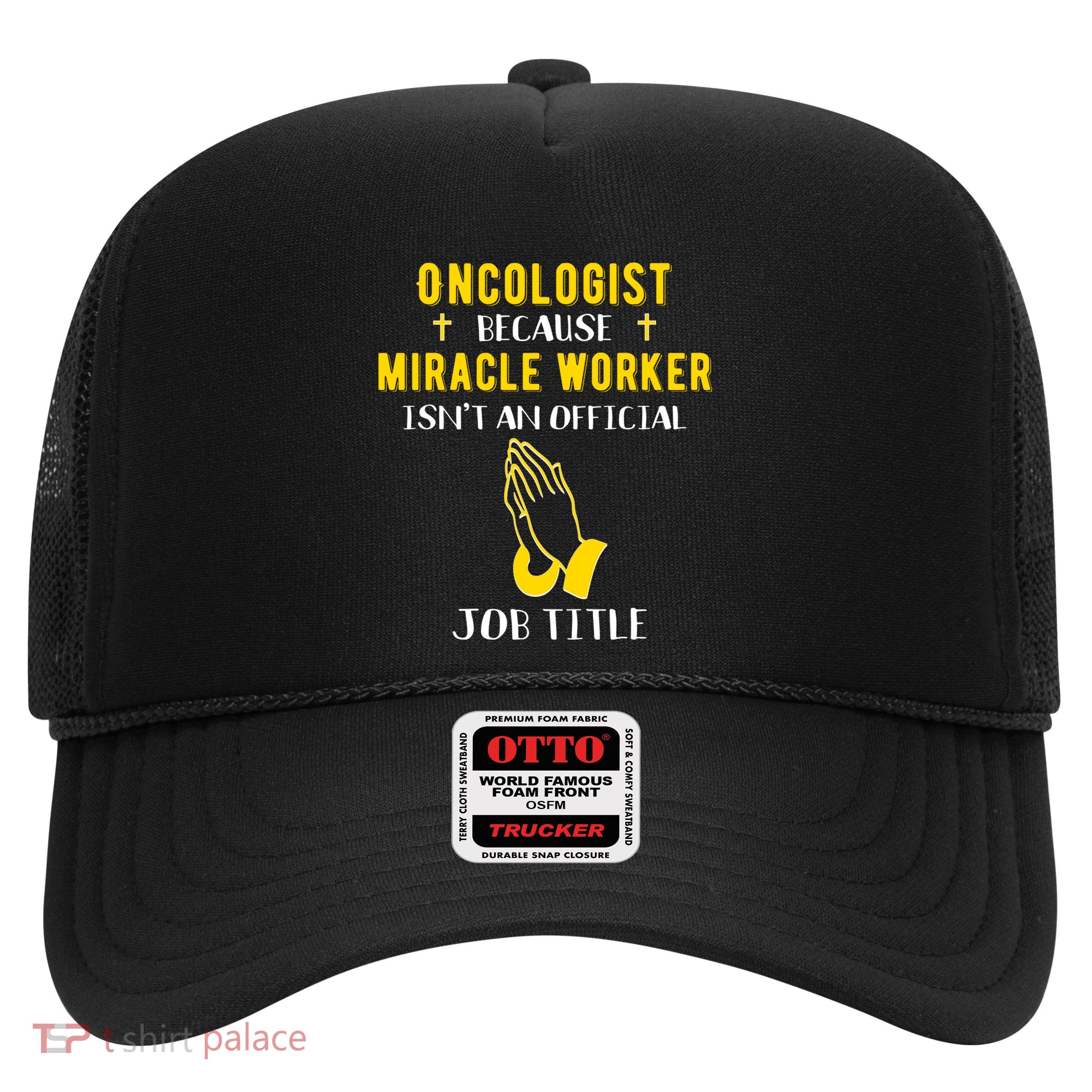 Funny Oncologist Because Miracle Worker Isn't A Job Title Gi Gift Trucker Hat