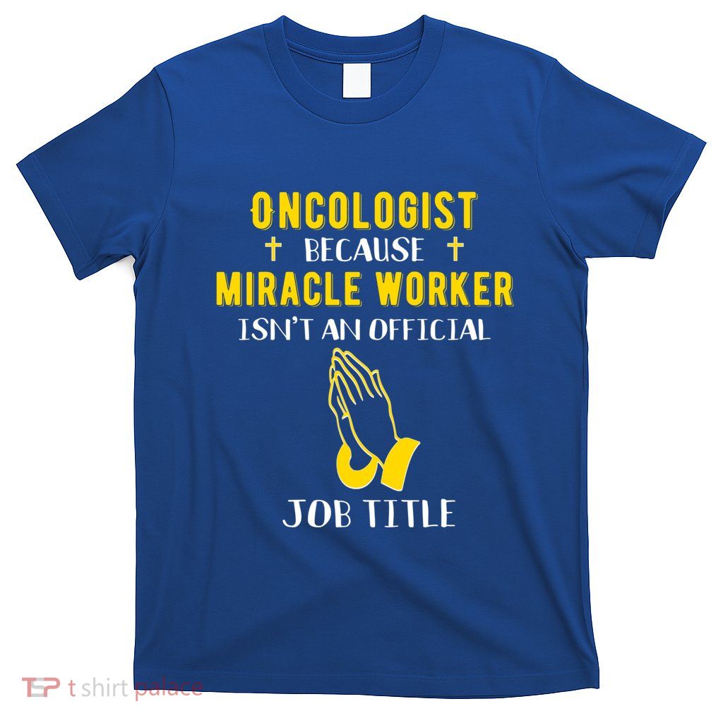 Funny Oncologist Because Miracle Worker Isn't A Job Title Gi Gift T-Shirt