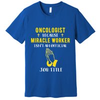 Funny Oncologist Because Miracle Worker Isn't A Job Title Gi Gift Premium T-Shirt