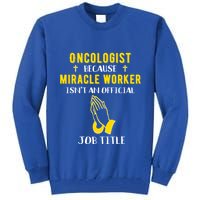 Funny Oncologist Because Miracle Worker Isn't A Job Title Gi Gift Tall Sweatshirt