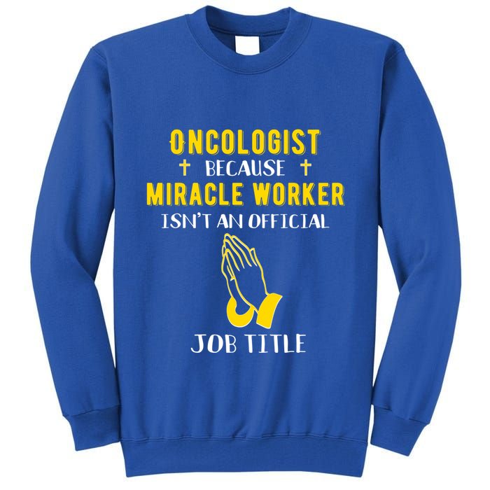 Funny Oncologist Because Miracle Worker Isn't A Job Title Gi Gift Tall Sweatshirt