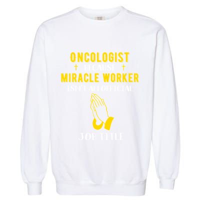 Funny Oncologist Because Miracle Worker Isn't A Job Title Gi Gift Garment-Dyed Sweatshirt
