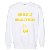 Funny Oncologist Because Miracle Worker Isn't A Job Title Gi Gift Garment-Dyed Sweatshirt