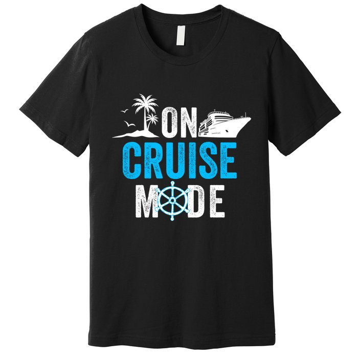 Funny On Cruise Mode Funny Cruise Ship On Cruise Mode Funny Cruise Vacation Premium T-Shirt