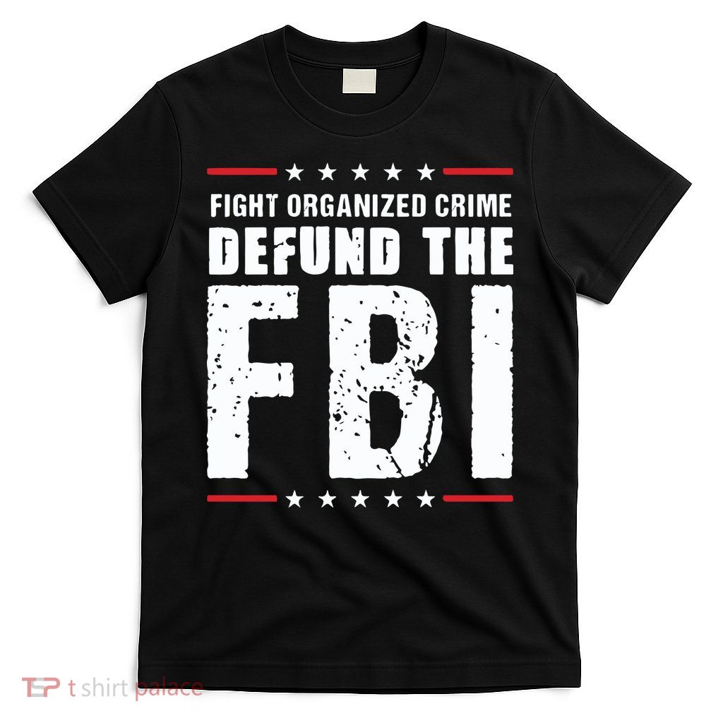 Fight Organized Crime Defund The FBI T-Shirt