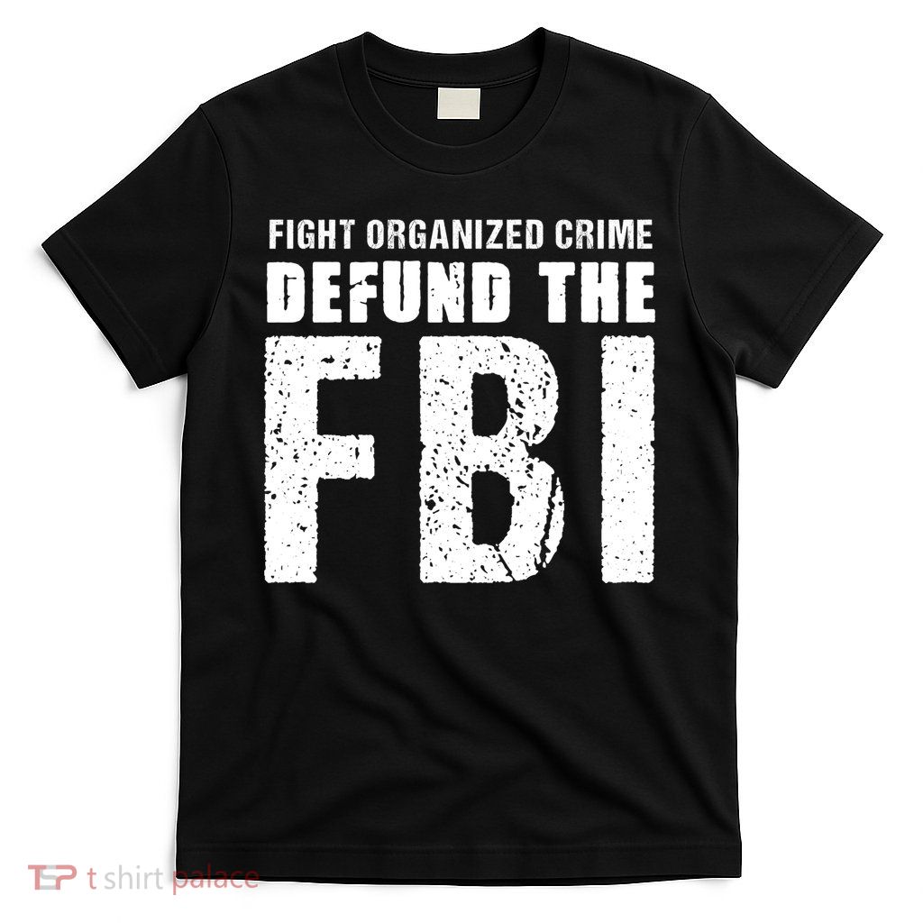 Fight Organized Crime Defund The FBI T-Shirt