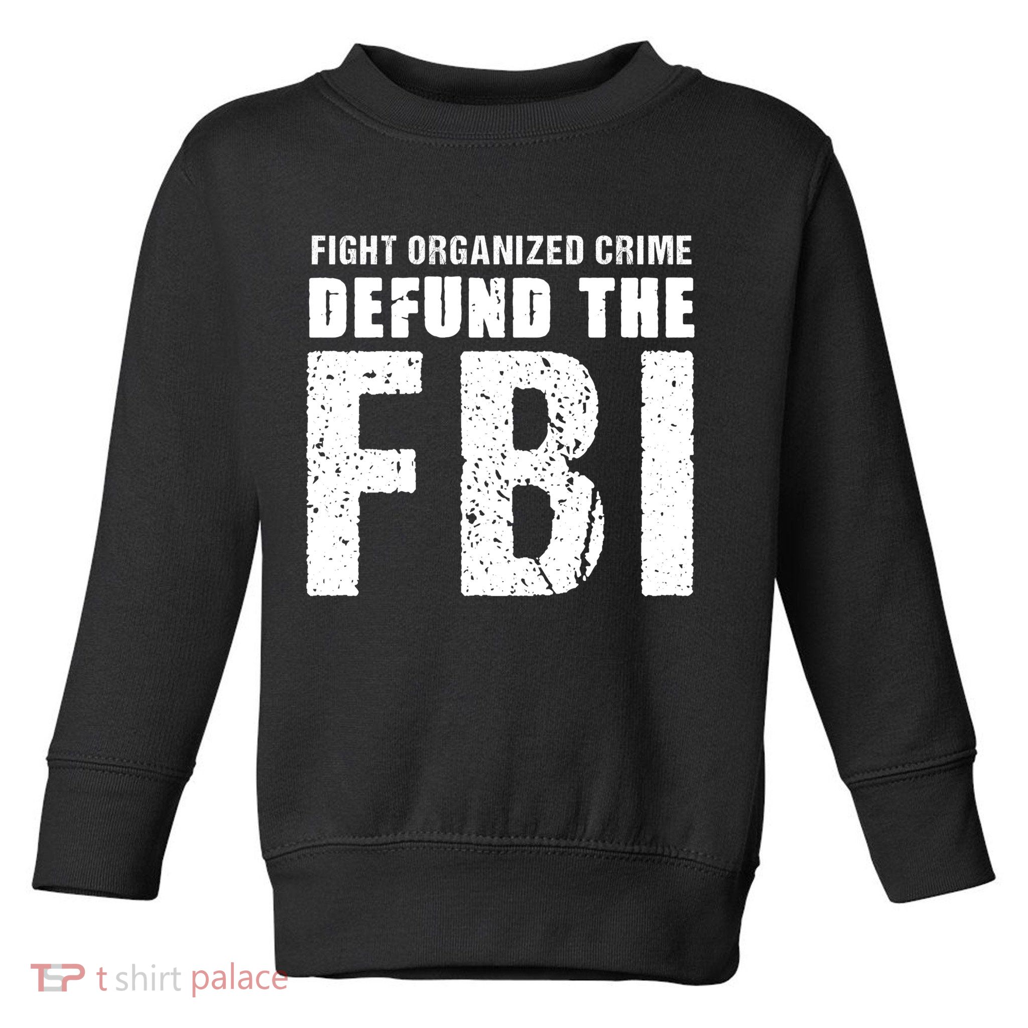 Fight Organized Crime Defund The FBI Toddler Sweatshirt