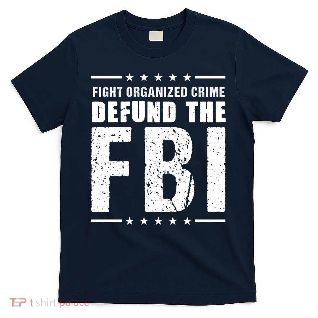 Fight Organized Crime Defund The FBI T-Shirt