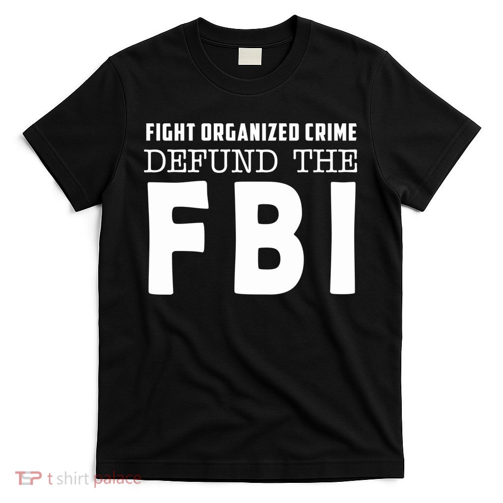 Fight Organized Crime Defund The FBI T-Shirt