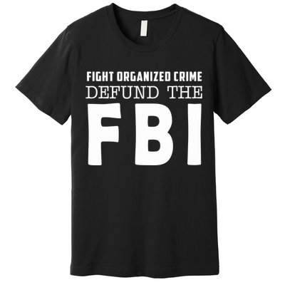 Fight Organized Crime Defund The FBI Premium T-Shirt