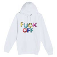 Fuck Off Colorful Funny Premium Pullover Hoodie