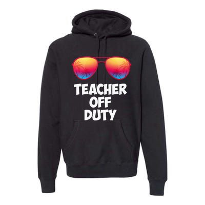 Funny OFF DUTY TEACHER Great Last Day Of School Gift Premium Hoodie