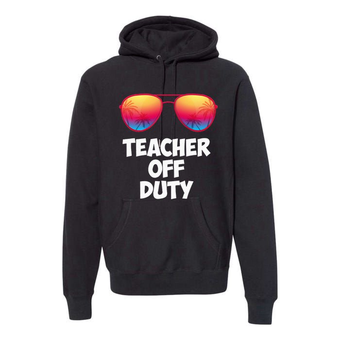 Funny OFF DUTY TEACHER Great Last Day Of School Gift Premium Hoodie