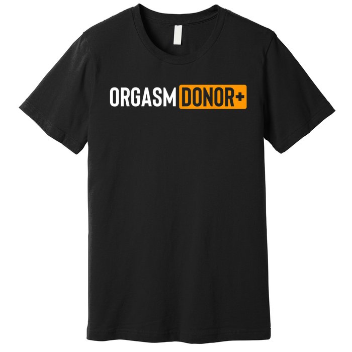 Funny Orgasm Donor Sexual Dirty Adult Humor Sarcastic Premium T-Shirt