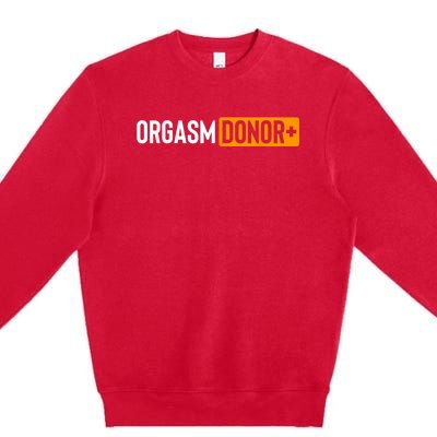 Funny Orgasm Donor Sexual Dirty Adult Humor Sarcastic Premium Crewneck Sweatshirt