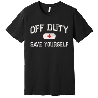 Funny OFF DUTY Camp Nurse SAVE YOURSELF First Aider EMT EMS Premium T-Shirt