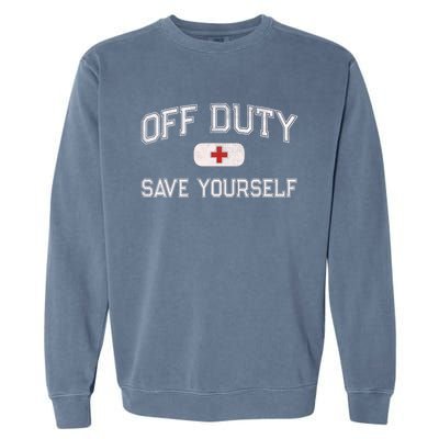 Funny OFF DUTY Camp Nurse SAVE YOURSELF First Aider EMT EMS Garment-Dyed Sweatshirt