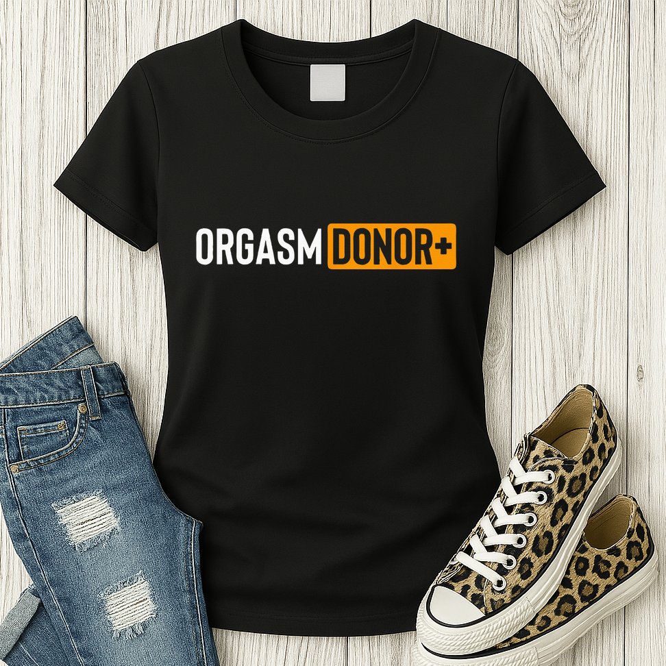 Funny Orgasm Donor Sexual Dirty Adult Humor Sarcastic Womens T-Shirt