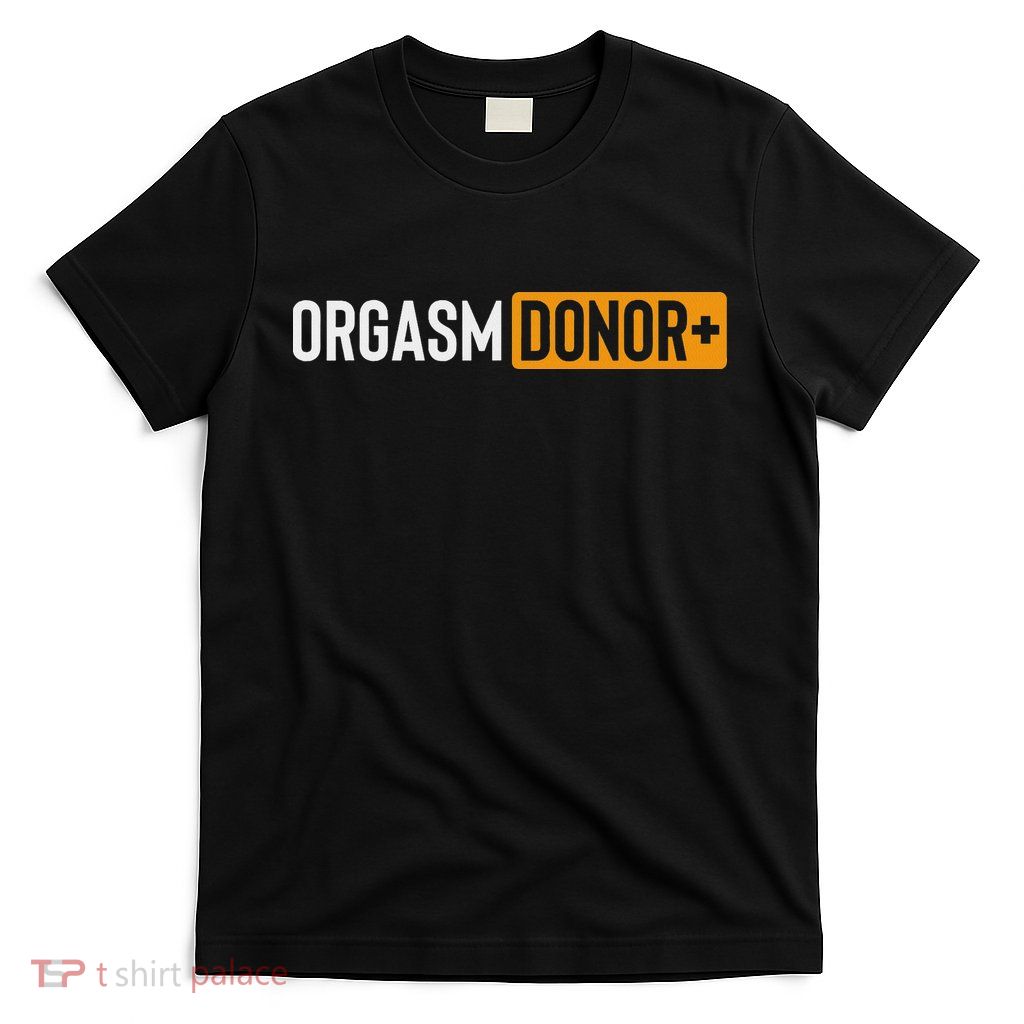 Funny Orgasm Donor Sexual Dirty Adult Humor Sarcastic T-Shirt