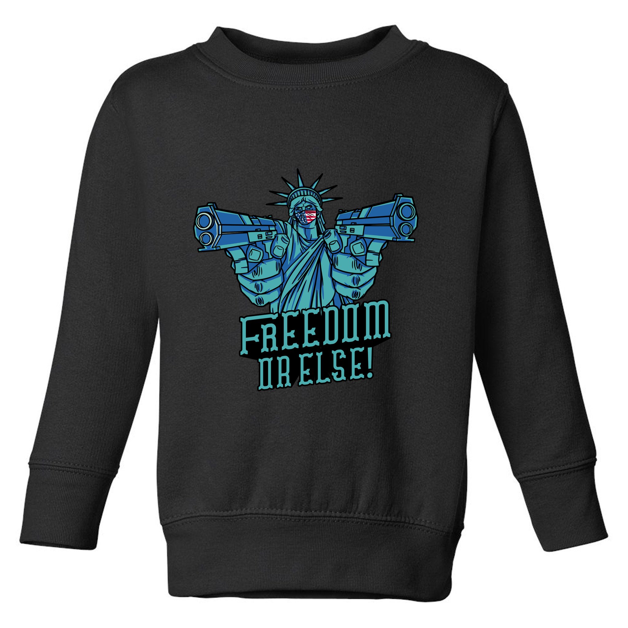 Freedom Or Else Statue Of Liberty Dual Guns Toddler Sweatshirt