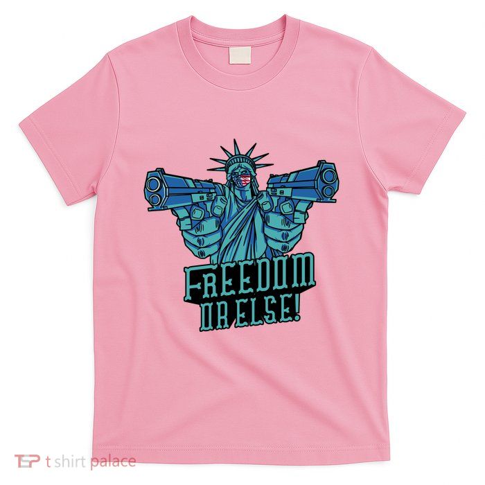 Freedom Or Else Statue Of Liberty Dual Guns T-Shirt