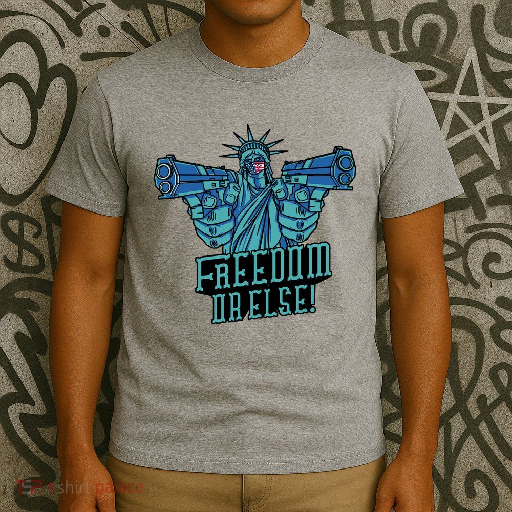Freedom Or Else Statue Of Liberty T-Shirt