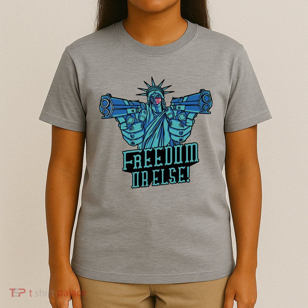 Freedom Or Else Statue Of Liberty T-Shirt