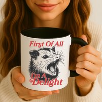 Funny Opossum First Of All Im A Delight Mug