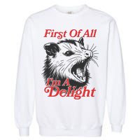 Funny Opossum First Of All Im A Delight Garment-Dyed Sweatshirt