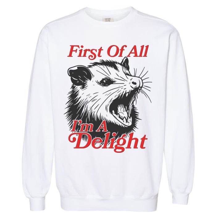 Funny Opossum First Of All Im A Delight Garment-Dyed Sweatshirt