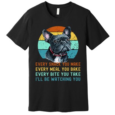 Frenchie or French Bulldog Dog Every Snack you Make Premium T-Shirt