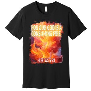 For Our God Is A Consuming Fire Hebrews 1229 Premium T-Shirt