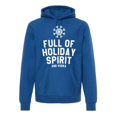 Full Of Holiday Spirit And Vodka Funny Xmas Gift Premium Hoodie