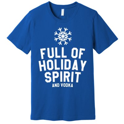 Full Of Holiday Spirit And Vodka Funny Xmas Gift Premium T-Shirt