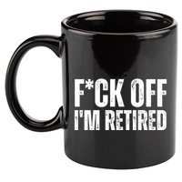 Fuck Off IM Retired 11oz C Handle Ceramic Mug