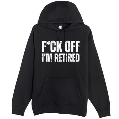 Fuck Off IM Retired Premium Pullover Hoodie