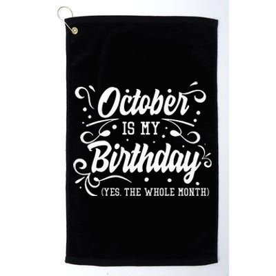 Funny October Is My Birthday Yes The Whole Month Birthday Platinum Collection Golf Towel