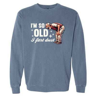 Funny Old IM So Old I Fart Dust Retired Gag Design Gift Garment-Dyed Sweatshirt