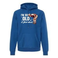 Funny Old IM So Old I Fart Dust Retired Gag Design Gift Premium Hoodie