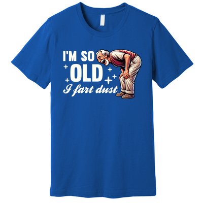 Funny Old IM So Old I Fart Dust Retired Gag Design Gift Premium T-Shirt