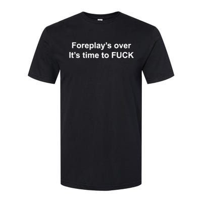 Foreplays Over Its Time To Fuck Softstyle® CVC T-Shirt