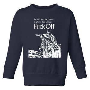 Far Off Into The Distance Is Where You Should Fuck Off Toddler Sweatshirt